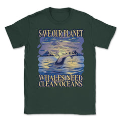 Save Our Planet Whales Need Clean Oceans Earth Day graphic Unisex - Forest Green