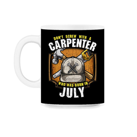 Don't Screw with A Carpenter Who Was Born in July design 11oz Mug - Black on White