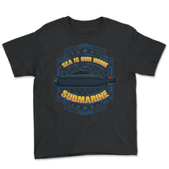Sea is our Home Submarine Veterans and Enthusiasts print - Youth Tee - Black