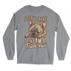 French Bulldog I Don’t Snore I Dream in Frenchie print - Long Sleeve T-Shirt - Grey Heather