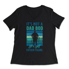 It's not a Dad Bod is a Father Figure Dad Bod graphic - Women's V-Neck Tee - Black