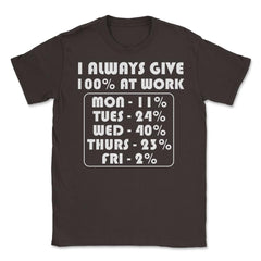 Funny Sarcastic Coworker I Always Give 100% At Work Gag design Unisex - Brown