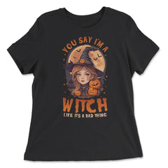 You Say I’m A Witch Like It's A Bad Thing Cute Witch print - Women's Relaxed Tee - Black