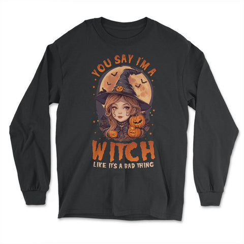 You Say I’m A Witch Like It's A Bad Thing Cute Witch print - Long Sleeve T-Shirt - Black