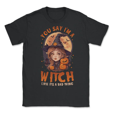 You Say I’m A Witch Like It's A Bad Thing Cute Witch print - Unisex T-Shirt - Black