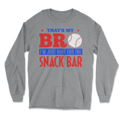 Funny Baseball Fan That's My Bro Just Here For Snack Bar product - Long Sleeve T-Shirt - Grey Heather