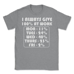 Funny Sarcastic Coworker I Always Give 100% At Work Gag design Unisex - Grey Heather