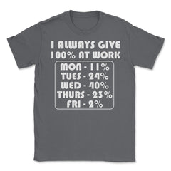 Funny Sarcastic Coworker I Always Give 100% At Work Gag design Unisex - Smoke Grey