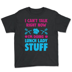 Lunch Lady I Can’t Talk Right Now I’m Doing Lunch Lady Stuff graphic - Youth Tee - Black