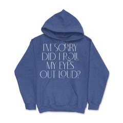 Funny Sorry Did I Roll My Eyes Out Loud Humor Sarcasm print Hoodie - Royal Blue