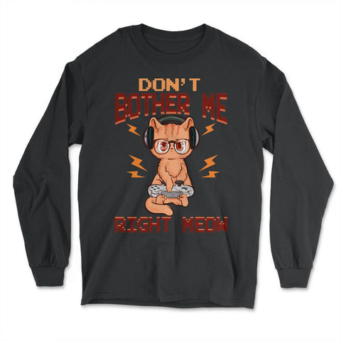 Don’t Bother Me Right Meow Gamer Kitty Design for Cat Lovers design - Long Sleeve T-Shirt - Black