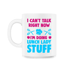 Lunch Lady I Can’t Talk Right Now I’m Doing Lunch Lady Stuff graphic - 11oz Mug - White