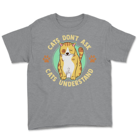 Cats Don’t Ask Cats Understand Funny Design for Kitty Lovers product - Grey Heather