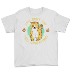 Cats Don’t Ask Cats Understand Funny Design for Kitty Lovers product - White