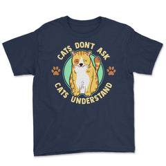 Cats Don’t Ask Cats Understand Funny Design for Kitty Lovers product - Navy