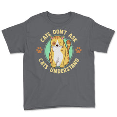 Cats Don’t Ask Cats Understand Funny Design for Kitty Lovers product - Smoke Grey