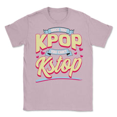 Once you KPOP You Cant KStop for Korean music Fans print Unisex - Light Pink