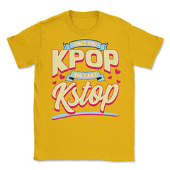 Once you KPOP You Cant KStop for Korean music Fans print Unisex - Gold