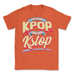 Once you KPOP You Cant KStop for Korean music Fans print Unisex - Orange