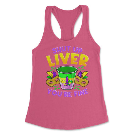Shut Up Liver You’re Fine Funny Mardi Gras product Women's Racerback - Hot Pink