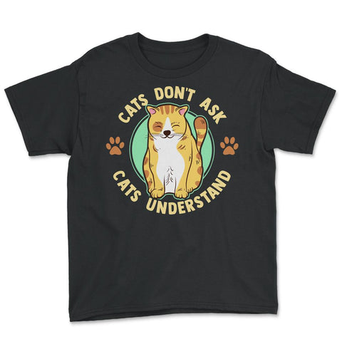 Cats Don’t Ask Cats Understand Funny Design for Kitty Lovers product - Black