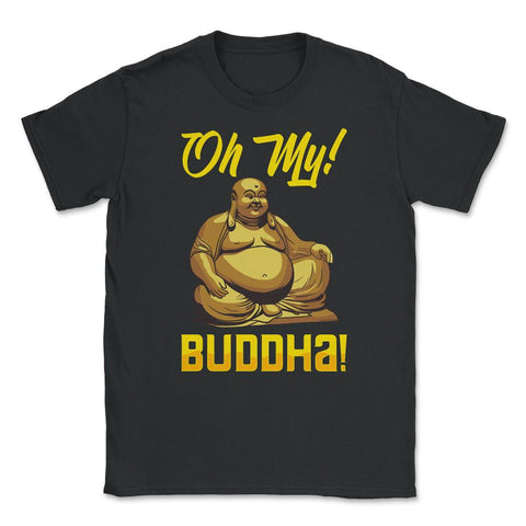 Oh My! Buddha! Buddhist Lover Meditation & Mindfulness graphic Unisex - Black