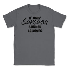 Funny If Only Sarcasm Burned Calories Sarcastic Person Gag print - Smoke Grey