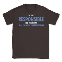 Funny Only Responsible For What I Say Sarcastic Coworker Gag print - Brown
