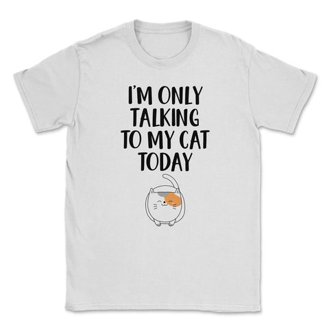 Funny Cat Lover Introvert I'm Only Talking To My Cat Today print - White