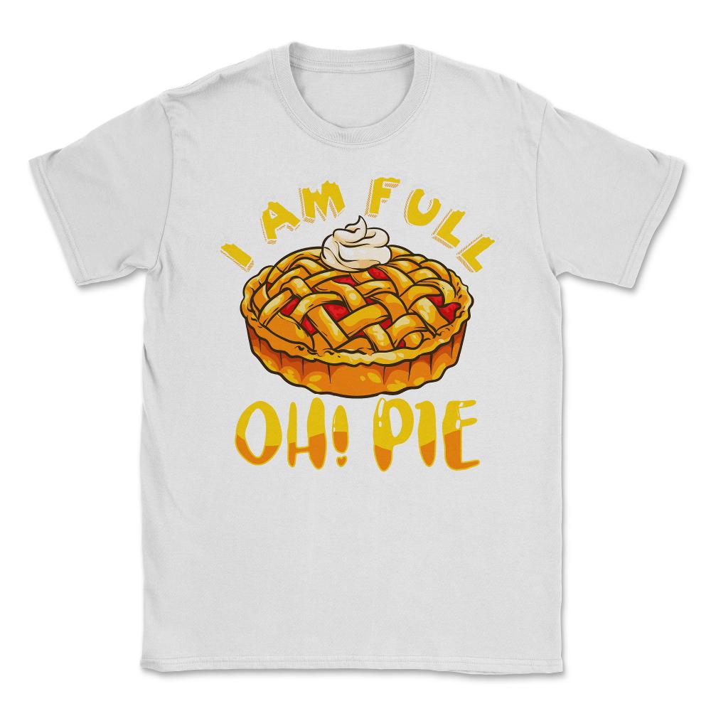I’m Full Oh! Pie Funny Thanksgiving Pun Design Gift graphic Unisex - White