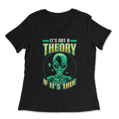 Conspiracy Theory Alien It’s Not a Theory if it’s True graphic - Women's V-Neck Tee - Black