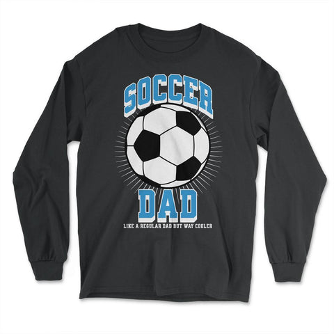 Soccer Dad Like a Regular Dad but Way Cooler Soccer Dad product - Long Sleeve T-Shirt - Black