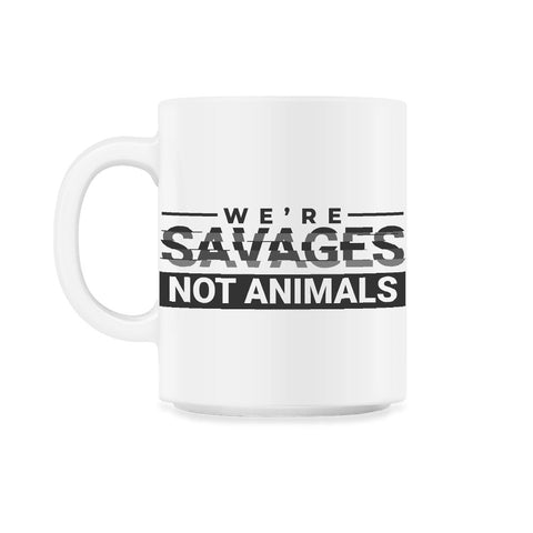 We're Savages, Not Animals T-Shirt Gift 11oz Mug