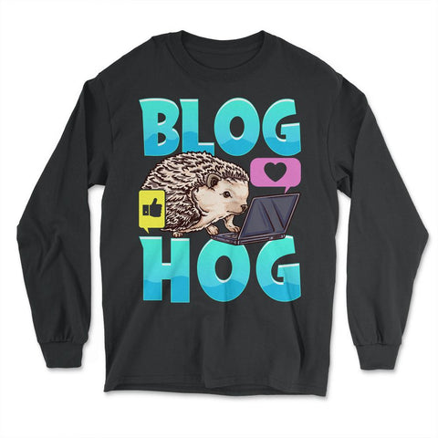 Blogging Hedgehog Blog Hog Blogger Funny Prickly-Pig graphic - Long Sleeve T-Shirt - Black