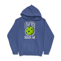 Pickleball Unless I Pay You Don’t Coach Me Funny print Hoodie - Royal Blue