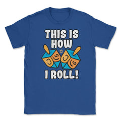 This Is How I Roll Dreidel Funny Pun design Unisex T-Shirt - Royal Blue