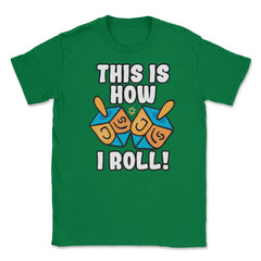 This Is How I Roll Dreidel Funny Pun design Unisex T-Shirt - Green