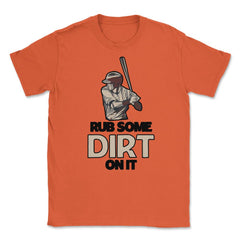 Funny Rub Some Dirt On It Baseball Batter Hitter Humor graphic Unisex - Orange