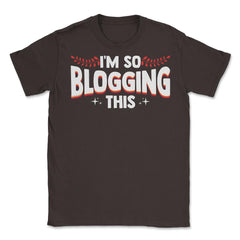 I'm So Blogging It Blogger Funny Quote Blogging Enthusiasts product - Brown