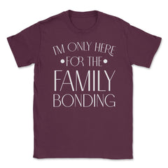 Family Reunion Gathering I'm Only Here For The Bonding product Unisex - Maroon