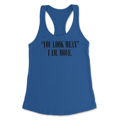 Funny You Look Mean I Am Move Coworker Sarcastic Humor product - Royal