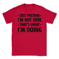Funny Sarcastic Introvert Pretend I'm Really Not Here Humor graphic - Red