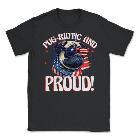 Pug-riotic and Proud! 4th of July Pug USA design Unisex T-Shirt - Black