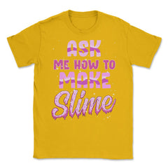 Ask me how to make Slime Funny Slime Design Gift graphic Unisex - Gold