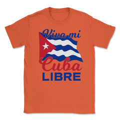 Viva Mi Cuba Libre Waving Cuban Flag Patriot print Unisex T-Shirt - Orange
