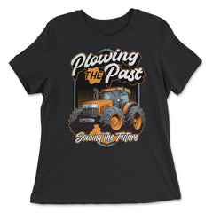 Farming Quotes - Plowing The Past, Sowing The Future graphic - Women's Relaxed Tee - Black