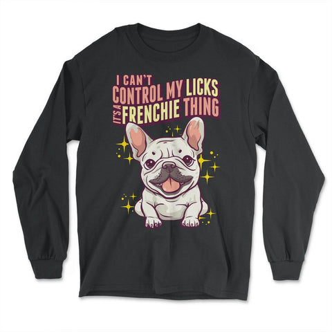 French Bulldog I Can’t Control My Licks Frenchie design - Long Sleeve T-Shirt - Black