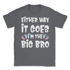 Funny Either Way It Goes I'm The Big Bro Gender Reveal print Unisex - Smoke Grey
