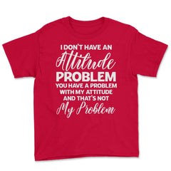 Funny I Don't Have An Attitude Problem Sarcastic Humor graphic Youth - Red