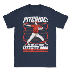 Pitchers Pitching: It’s Not About Throwing Hard design Unisex T-Shirt - Navy